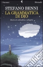 La grammatica di Dio. Storie di solitudine e allegria libro