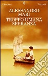 Troppo umana speranza libro di Mari Alessandro