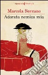 Adorata nemica mia libro di Serrano Marcela