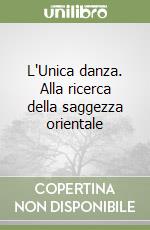 L'Unica danza. Alla ricerca della saggezza orientale libro