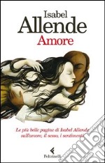 Amore. Le piÃ¹ belle pagine di Isabel Allende sull`amore, il sesso, i sentimenti libro usato