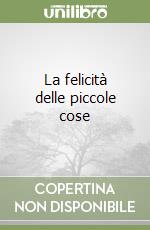 La felicità delle piccole cose libro