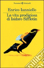 La Vita prodigiosa di Isidoro Sifflotin libro