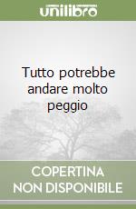 Tutto potrebbe andare molto peggio libro