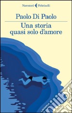 Una storia quasi solo d'amore libro