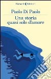 Una storia quasi solo d'amore libro