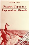 La prima luce di Neruda libro di Cappuccio Ruggero