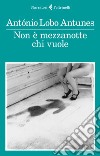 Non è mezzanotte chi vuole libro di Antunes Antonio Lobo