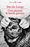 Così giocano le bestie giovani libro