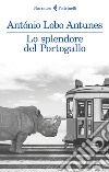 Lo splendore del Portogallo libro di Antunes António Lobo