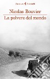 La polvere del mondo libro di Bouvier Nicolas