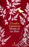 Storia di un fiore libro di Casanova Claudia