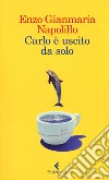 Carlo è uscito da solo libro di Napolillo Enzo Gianmaria