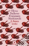 A fuoco lento libro di Dallorso Elena Nicchiarelli Francesco