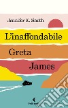 L'inaffondabile Greta James libro di Smith Jennifer E.