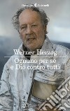 Ognuno per sè e Dio contro tutti libro di Herzog Werner