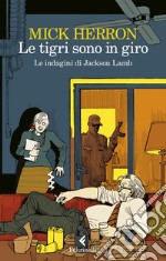 Le tigri sono in giro. Le indagini di Jackson Lamb libro