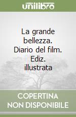 La grande bellezza. Diario del film. Ediz. illustrata libro