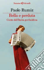 Bella e perduta. Canto dell'Italia garibaldina libro