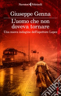 L'uomo che non doveva tornare. Una nuova indagine dell'ispettore Lopez libro
