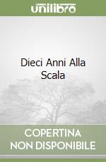 Dieci Anni Alla Scala libro