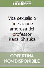 Vita sexualis o l'iniziazione amorosa del professor Kanai Shizuka libro