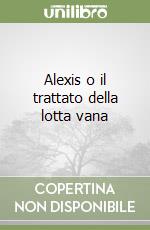 Alexis o il trattato della lotta vana libro