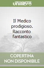 Il Medico prodigioso. Racconto fantastico libro