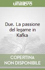 Due. La passione del legame in Kafka libro