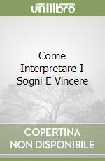 Come Interpretare I Sogni E Vincere libro