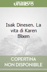 Isak Dinesen. La vita di Karen Blixen libro