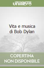 Vita e musica di Bob Dylan libro