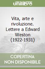 Vita, arte e rivoluzione. Lettere a Edward Weston (1922-1931) libro