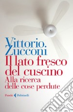 Il lato fresco del cuscino. Alla ricerca delle cose perdute libro