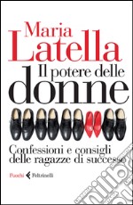 Il potere delle donne. Confessioni e consigli delle ragazze di successo libro