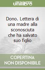 Dono. Lettera di una madre alla sconosciuta che ha salvato suo figlio libro