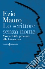 Lo scrittore senza nome. Mosca 1966: processo alla letteratura libro