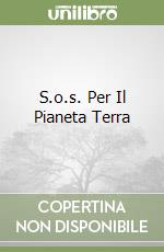 S.o.s. Per Il Pianeta Terra libro