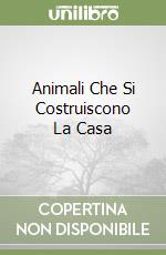 Animali Che Si Costruiscono La Casa libro