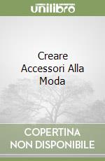 Creare Accessori Alla Moda libro