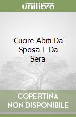 Cucire Abiti Da Sposa E Da Sera libro