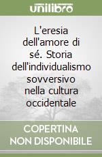 L'eresia dell'amore di sé. Storia dell'individualismo sovversivo nella cultura occidentale libro