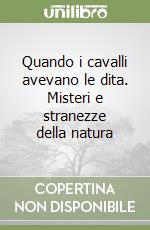 Quando i cavalli avevano le dita. Misteri e stranezze della natura