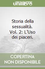 Storia della sessualità. Vol. 2: L'Uso dei piaceri. libro