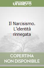 Il Narcisismo. L'identità rinnegata libro