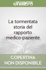 La tormentata storia del rapporto medico-paziente libro