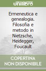 Ermeneutica e genealogia. Filosofia e metodo in Nietzsche, Heidegger, Foucault libro