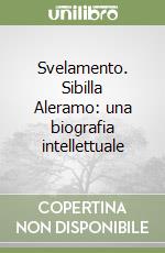 Svelamento. Sibilla Aleramo: una biografia intellettuale