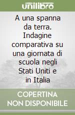 A una spanna da terra. Indagine comparativa su una giornata di scuola negli Stati Uniti e in Italia libro