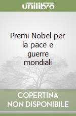 Premi Nobel per la pace e guerre mondiali libro